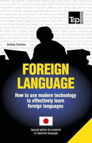 Foreign Language - How to Use Modern Technology to Effectively Learn Foreign Languages: Special Edition - Japanese de Andrey Taranov