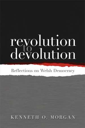 Revolution to Devolution: Reflections on Welsh Democracy de Kenneth O. Morgan