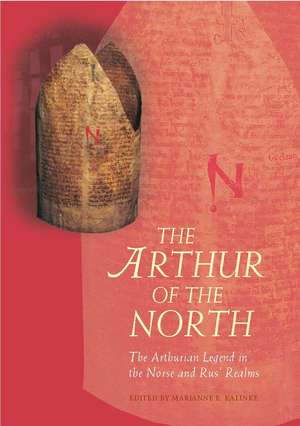 The Arthur of the North: The Arthurian Legend in the Norse and Rus' Realms de Marianne E. Kalinke