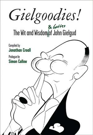 Gielgoodies!: The Wit and Wisdom (& Gaffes) of John Gielgud de Jonathan Croall