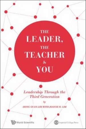 The Leader, the Teacher & You: Leadership Through the Third Generation de Siong Guan Lim