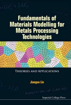 Fundamentals of Materials Modelling for Metals Processing Technologies de Jianguo Lin