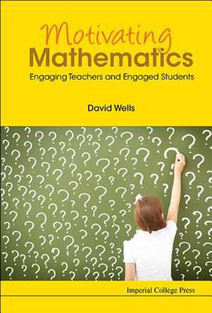 Motivating Mathematics: Engaging Teachers and Engaged Students de David Graham Wells