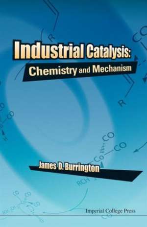 Industrial Catalysis: Chemistry and Mechanism de James D. Burrington