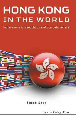 Hong Kong in the World: Implications to Geopolitics and Competitiveness de Simon Xu Hui Shen