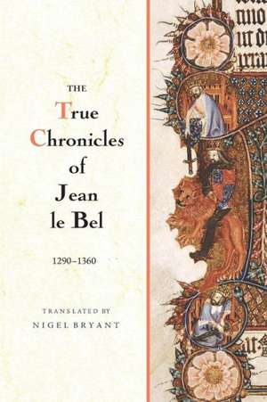 The True Chronicles of Jean le Bel, 1290 – 1360 de Jean Le Bel