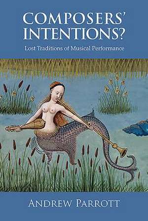 Composers` Intentions? – Lost Traditions of Musical Performance de Andrew Parrott