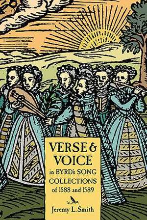 Verse and Voice in Byrd`s Song Collections of 1588 and 1589 de Jeremy L. Smith