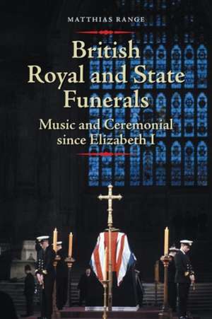 British Royal and State Funerals – Music and Ceremonial since Elizabeth I de Matthias Range