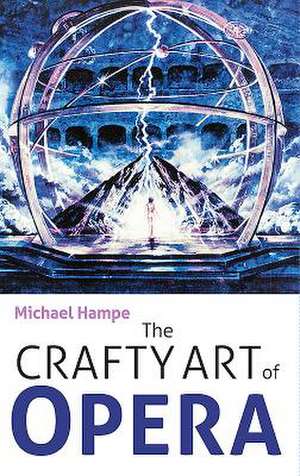 The Crafty Art of Opera – For those who make it, love it or hate it de Michael Hampe