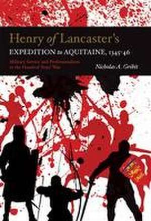 Henry of Lancaster`s Expedition to Aquitaine, 13 – Military Service and Professionalism in the Hundred Years War de Nicholas A. Gribit