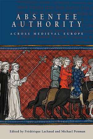 Absentee Authority across Medieval Europe de Frédérique Lachaud