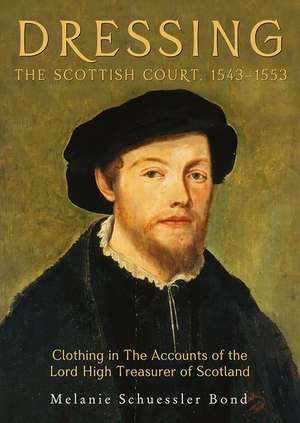 Dressing the Scottish Court, 1543–1553 – Clothing in the Accounts of the Lord High Treasurer of Scotland de Melanie Schuessler Bond