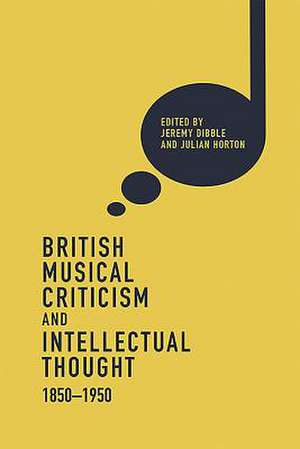 British Musical Criticism and Intellectual Thought, 1850–1950 de Jeremy Dibble