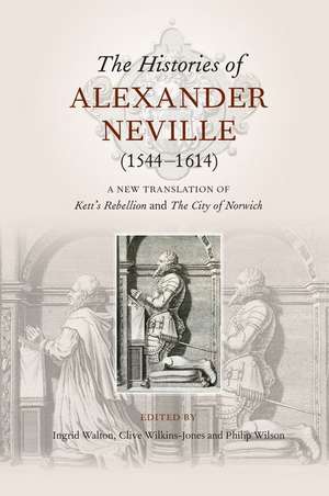 The Histories of Alexander Neville (1544–1614) – A New Translation of Kett`s Rebellion and The City of Norwich de Ingrid Walton