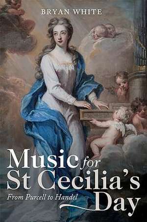 Music for St Cecilia′s Day – From Purcell to Handel de Bryan White