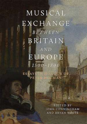 Musical Exchange between Britain and Europe, 150 – Essays in Honour of Peter Holman de John Cunningham