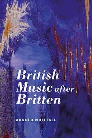 British Music after Britten de Arnold Whittall