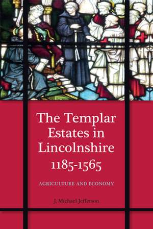 The Templar Estates in Lincolnshire, 1185–1565 – Agriculture and Economy de J. Michael Jefferson