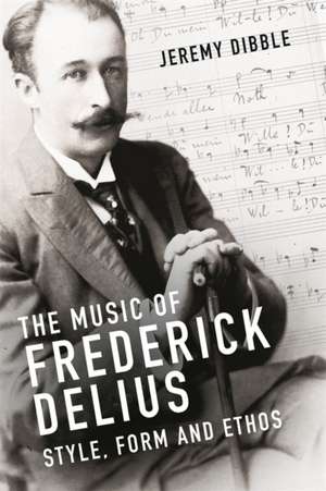 The Music of Frederick Delius – Style, Form and Ethos de Jeremy Dibble