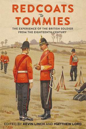 Redcoats to Tommies – The Experience of the British Soldier from the Eighteenth Century de Kevin Linch