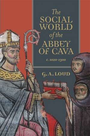 The Social World of the Abbey of Cava, c. 1020–1300 de Graham Loud