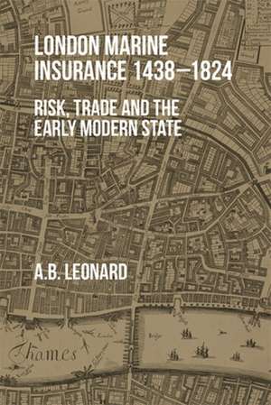 London Marine Insurance 1438–1824 – Risk, Trade, and the Early Modern State de Adrian Leonard