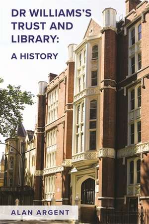 Dr Williams′s Trust and Library – A History de Alan Argent