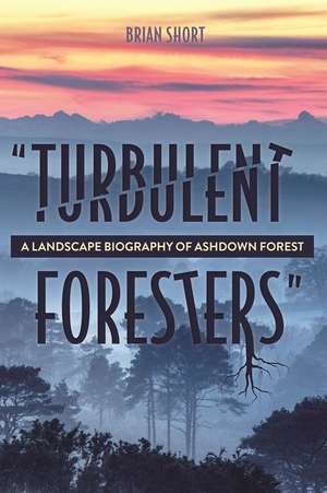 "Turbulent Foresters" – A Landscape Biography of Ashdown Forest de Brian Short