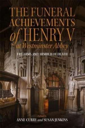 The Funeral Achievements of Henry V at Westminster Abbey – The Arms and Armour of Death de Anne Curry