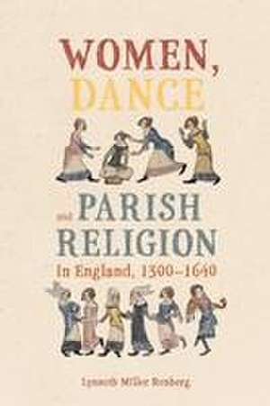 Women, Dance and Parish Religion in England, 1300–1640 – Negotiating the Steps of Faith de Lynneth Miller Renberg