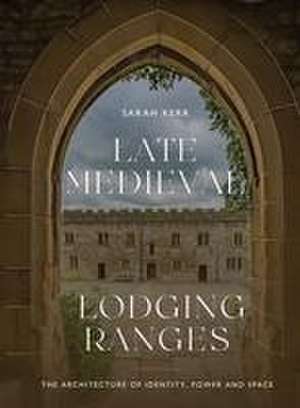 Late Medieval Lodging Ranges – The Architecture of Identity, Power and Space de Sarah Kerr