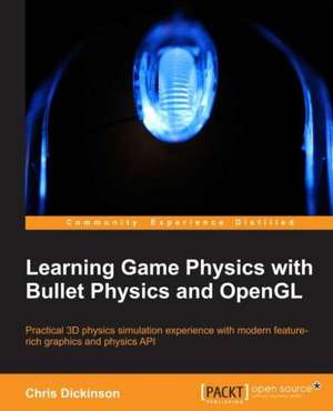 Learning Game Physics with Bullet Physics and OpenGL de CHRIS DICKINSON