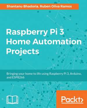 Raspberry Pi 3 Home Automation Projects de Shantanu Bhadoria