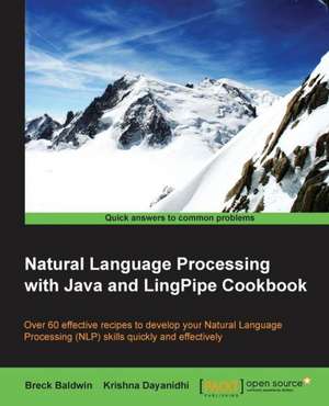 Natural Language Processing with Java and Lingpipe Cookbook: Beginner'sguide de Breck Baldwin