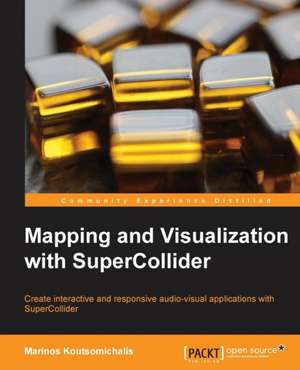 Mapping and Visualization with Supercollider: Develop Efficient Parallel Systems Using the Robust Python Environment de Marinos Koutsomichalis