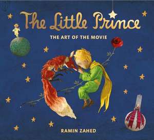 The Little Prince: The Art of the Movie de Ramin Zahed