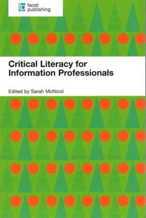 Critical Literacy For Information Professionals de Sarah McNicol