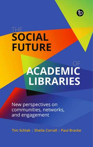 The Social Future of Academic Libraries: New Perspectives on Communities, Networks, and Engagement de Paul Bracke