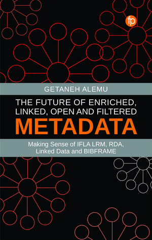 The Future of Enriched, Linked, Open and Filtered Metadata: Making Sense of IFLA LRM, RDA, Linked Data and BIBFRAME de Getaneh Alemu