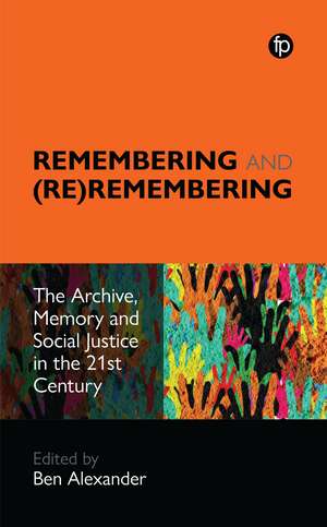 Remembering and (Re)remembering: The Archive, Memory and Social Justice in the 21st Century de Ben Alexander