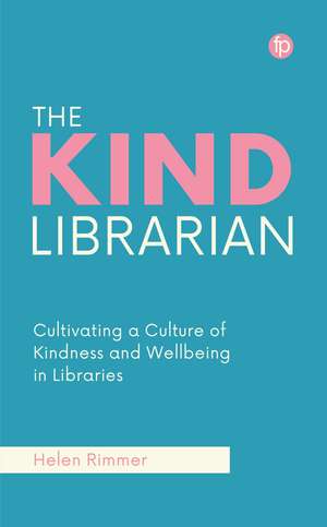 The Kind Librarian: Cultivating a Culture of Kindness and Wellbeing in Libraries de Helen Rimmer