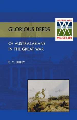 Glorious Deeds of Australasians in the Great War de E. C. Buley