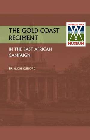 Gold Coast Regiment in the East African Campaign: Tobruk and El Alamein de K C M G Sir Hugh Clifford