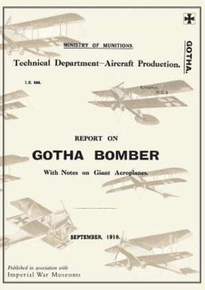 Report on the Gotha Bomber. with Notes on Giant Aeroplanes, September 1918reports on German Aircraft 9 de Ministry of Munition Aircraft Productio