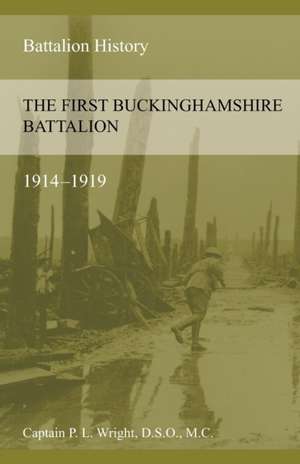 The First Buckinghamshire Battalion 1914-1919 de P. L. Wright