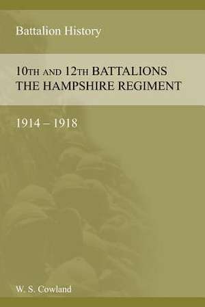 Some Account of the 10th and 12th Battalions the Hampshire Regiment 1914-1918 de W. S. Cowland