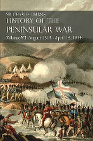 Sir Charles Oman's History of the Peninsular War Volume VII de Sir Charles Oman