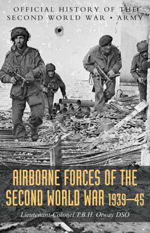 AIRBORNE FORCES OF THE SECOND WORLD WAR 1939-1945 de T. B. H. Otway