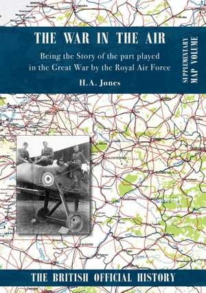 War in the Air. Being the Story of the part played in the Great War by the Royal Air Force de H A Jones